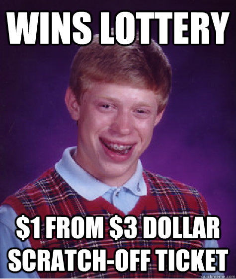 Wins lottery $1 from $3 dollar scratch-off ticket  Bad Luck Brian