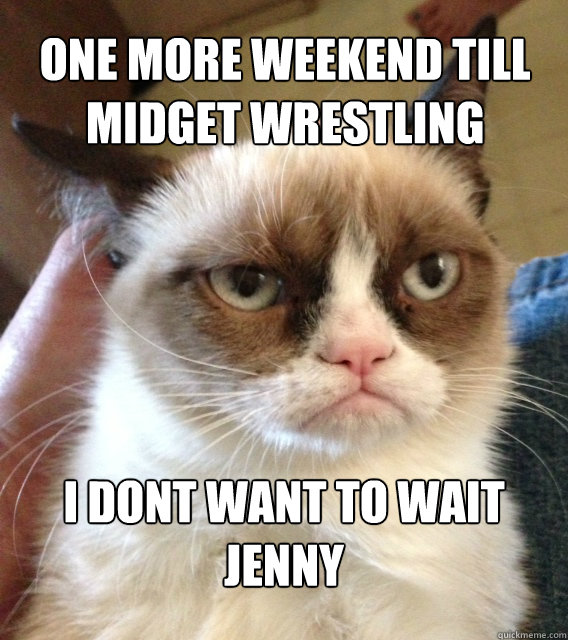 One more weekend till Midget Wrestling  I dont want to wait Jenny - One more weekend till Midget Wrestling  I dont want to wait Jenny  Misc