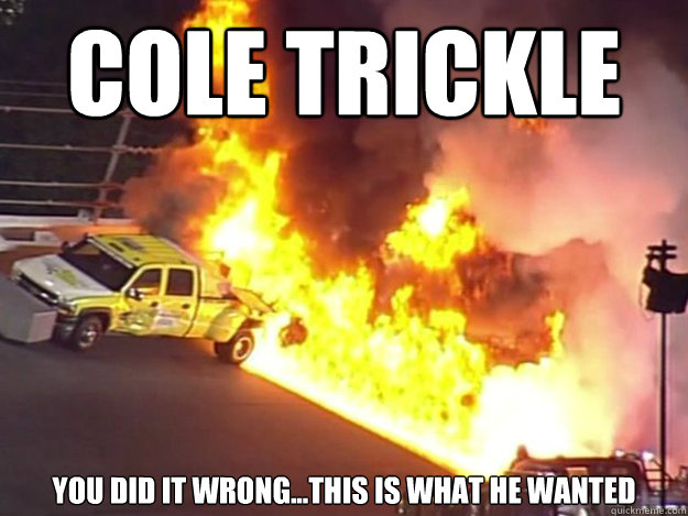 Cole Trickle You did it wrong...this is what he Wanted  