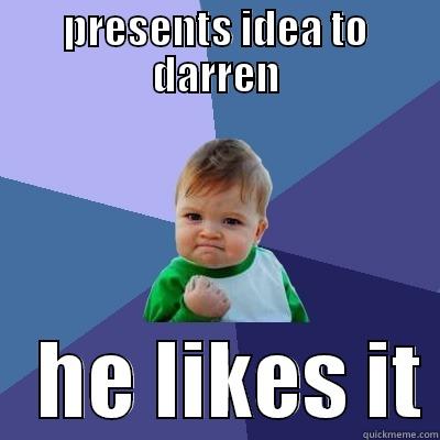 PRESENTS IDEA TO DARREN    HE LIKES IT Success Kid