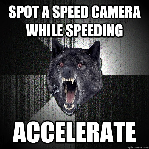 Spot a speed camera while speeding accelerate - Spot a speed camera while speeding accelerate  Insanity Wolf