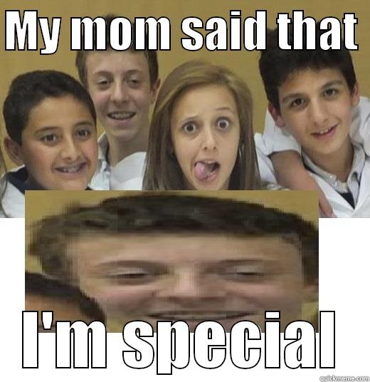 MY MOM SAID THAT  I'M SPECIAL Misc