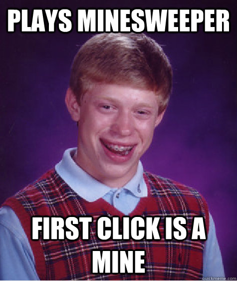 Plays Minesweeper First click is a mine  Bad Luck Brian