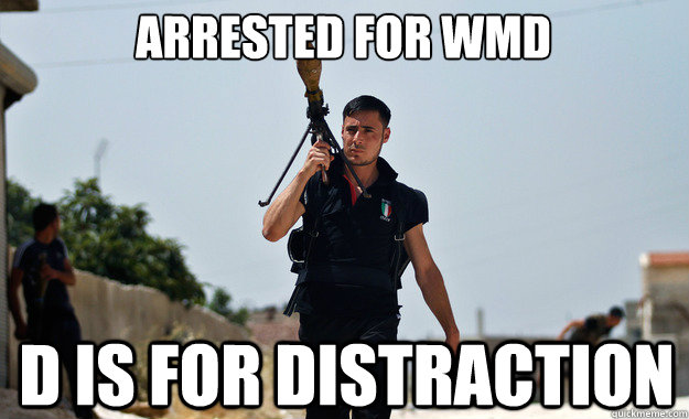 Arrested for WMD D is for distraction  - Arrested for WMD D is for distraction   Ridiculously Photogenic Syrian Soldier