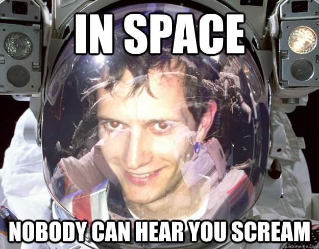 In space Nobody can hear you scream  Space Dree