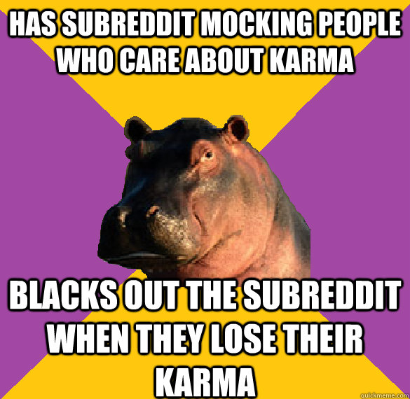 Has subreddit mocking people who care about karma blacks out the subreddit when they lose their karma  