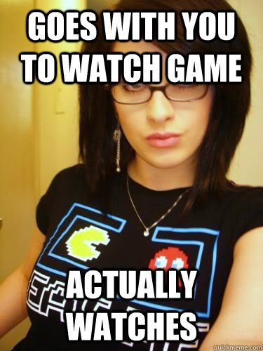 Goes with you to watch game actually watches  Cool Chick Carol