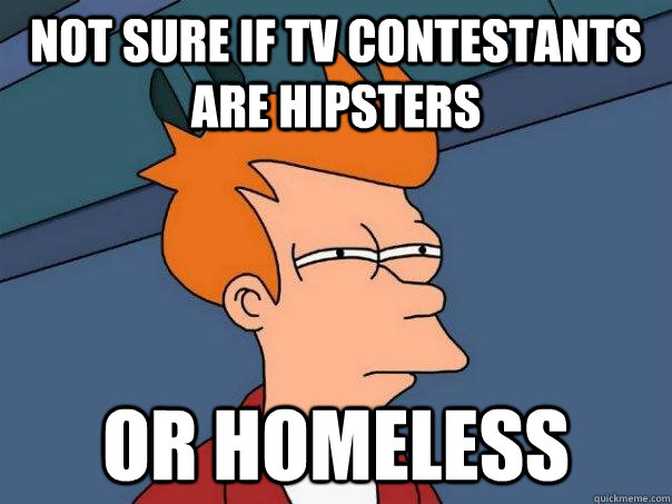 Not sure if tv contestants  are hipsters Or homeless - Not sure if tv contestants  are hipsters Or homeless  Futurama Fry