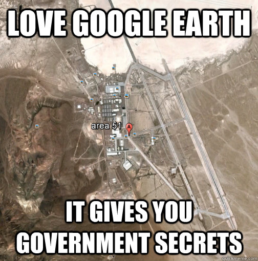 Love Google Earth it gives you government secrets - Love Google Earth it gives you government secrets  Area 51 Meme