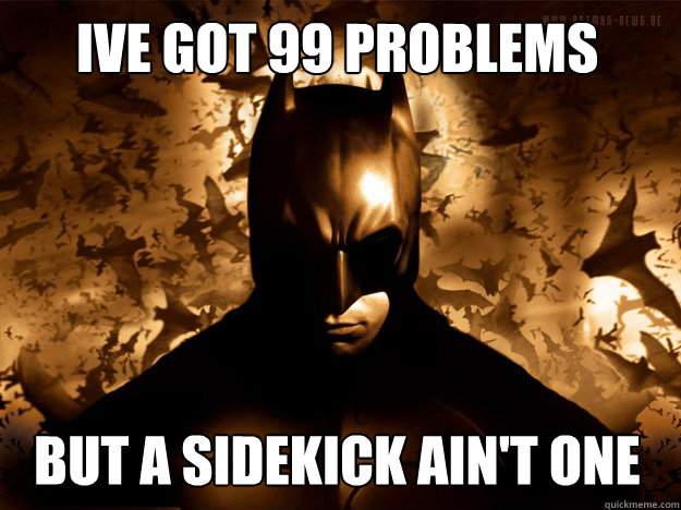 Ive got 99 problems but a sidekick ain't one  Batmans 99 Problems - Sidekick