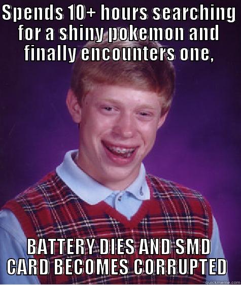 SPENDS 10+ HOURS SEARCHING FOR A SHINY POKEMON AND FINALLY ENCOUNTERS ONE, BATTERY DIES AND SMD CARD BECOMES CORRUPTED  Bad Luck Brian