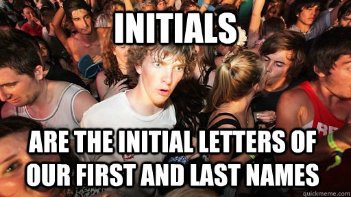 Initials are the initial letters of our first and last names  - Initials are the initial letters of our first and last names   Sudden Clarity Clarence