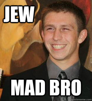 JEW Mad bro - JEW Mad bro  j-nasty