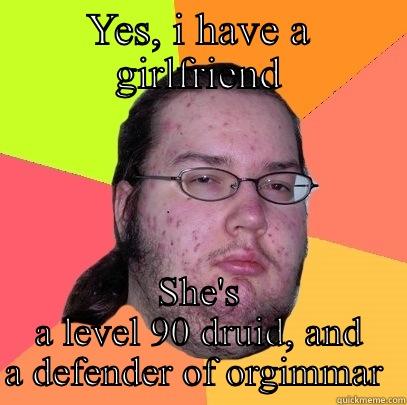 YES, I HAVE A GIRLFRIEND SHE'S A LEVEL 90 DRUID, AND A DEFENDER OF ORGIMMAR  Butthurt Dweller