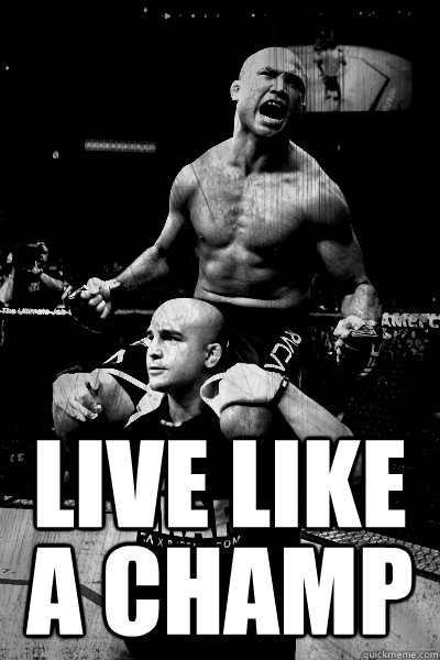 Live like a champ  bj penn champ