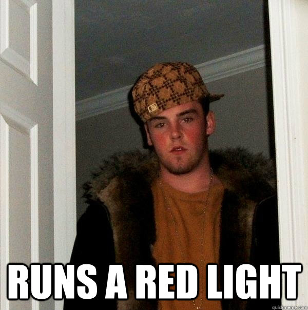  Runs a red light -  Runs a red light  Scumbag Steve