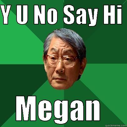 Ello Megan - Y U NO SAY HI  MEGAN  High Expectations Asian Father