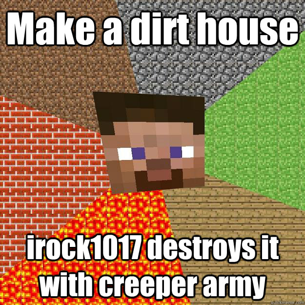 Make a dirt house irock1017 destroys it with creeper army  Minecraft