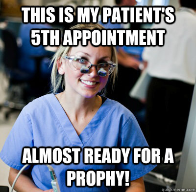 This is my patient's 5th appointment Almost ready for a prophy! - This is my patient's 5th appointment Almost ready for a prophy!  overworked dental student