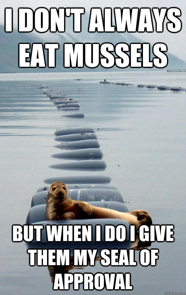 I don't always eat mussels but when i do i give them my seal of approval - I don't always eat mussels but when i do i give them my seal of approval  Misc