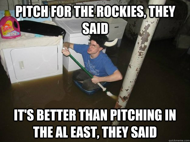 Pitch for the Rockies, they said It's better than pitching in the AL East, they said  Do the laundry they said