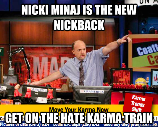 Nicki Minaj is the new nickback Get on the hate karma train  Mad Karma with Jim Cramer