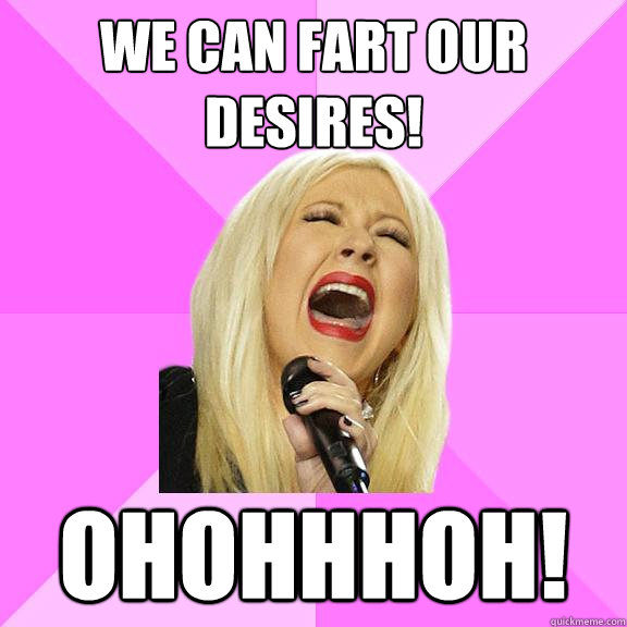 We can fart our desires! Ohohhhoh!  Wrong Lyrics Christina