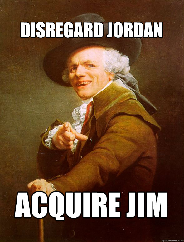 Disregard Jordan Acquire Jim - Disregard Jordan Acquire Jim  Joseph Ducreux