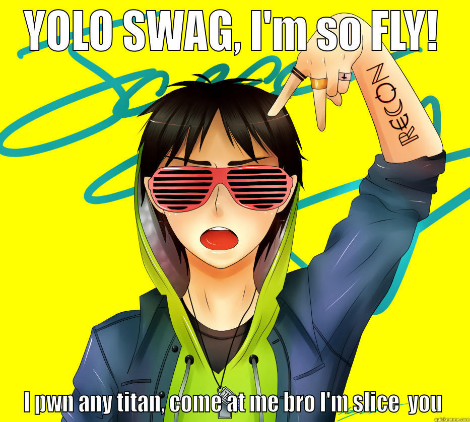 YOLO SWAG, I'M SO FLY! I PWN ANY TITAN, COME AT ME BRO I'M SLICE  YOU Misc