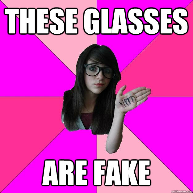 these glasses are fake  Idiot Nerd Girl