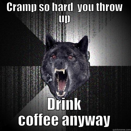 CRAMP SO HARD  YOU THROW UP DRINK COFFEE ANYWAY Insanity Wolf