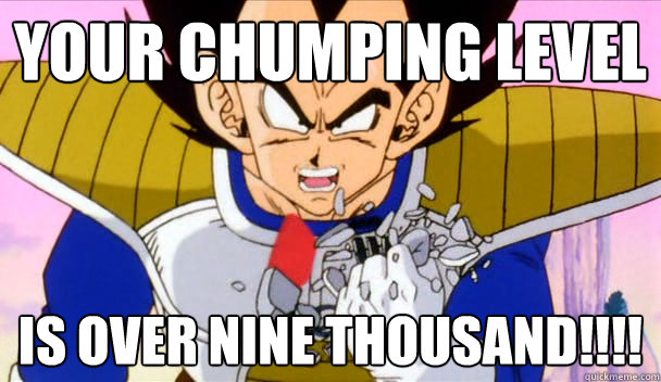 your chumping level IS OVER nine THOUSAND!!!!  Based Vegeta