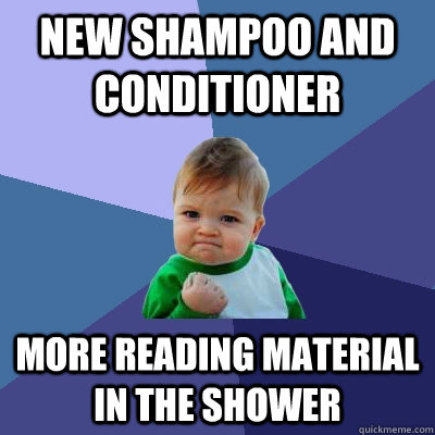 new shampoo and conditioner more reading material in the shower  Success Kid