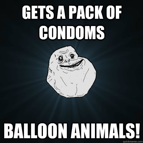 Gets a pack of condoms Balloon animals!  Forever Alone