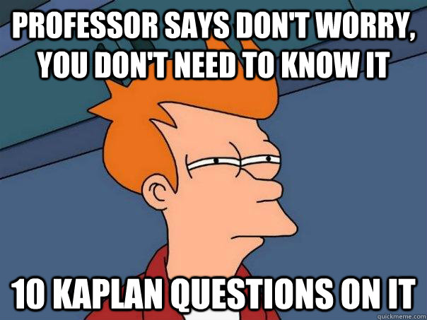 Professor says don't worry, you don't need to know it 10 Kaplan Questions on it  Futurama Fry