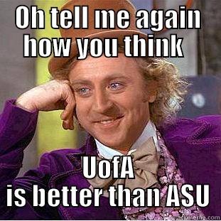 OH TELL ME AGAIN HOW YOU THINK   UOFA IS BETTER THAN ASU Condescending Wonka