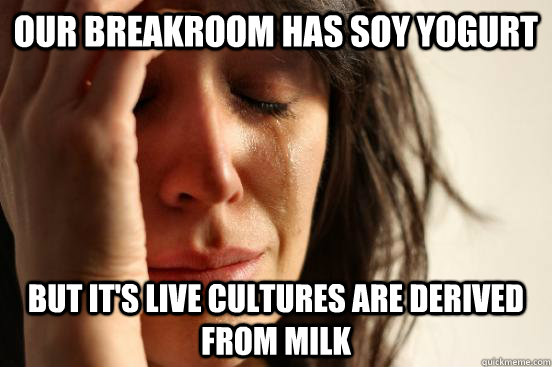 our breakroom has soy yogurt but it's live cultures are derived from milk - our breakroom has soy yogurt but it's live cultures are derived from milk  First World Problems