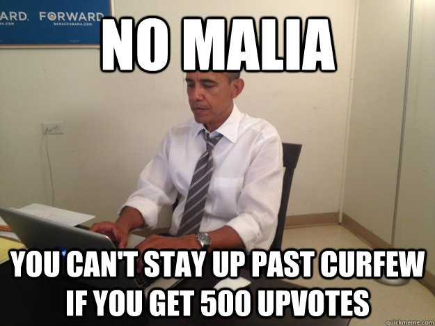 No Malia You can't stay up past curfew if you get 500 upvotes  President AMA