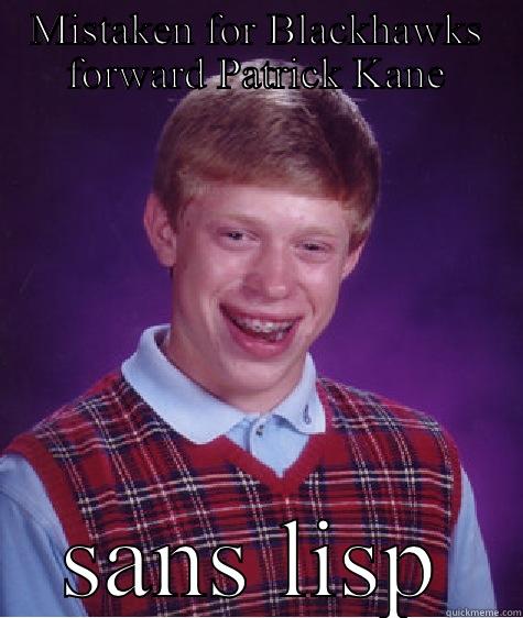 MISTAKEN FOR BLACKHAWKS FORWARD PATRICK KANE SANS LISP Bad Luck Brian