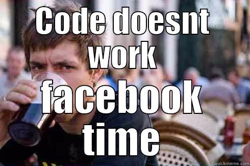 CODE DOESNT WORK FACEBOOK TIME Lazy College Senior