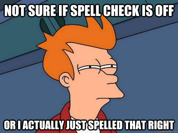 Not sure if spell check is off or I actually just spelled that right  Futurama Fry