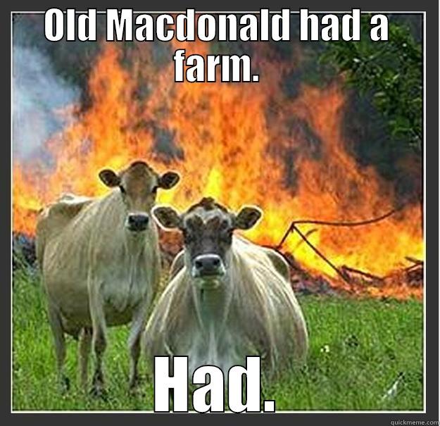 OLD MACDONALD HAD A FARM. HAD. Evil cows