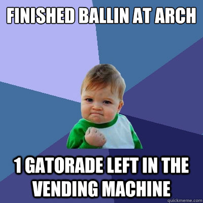 Finished Ballin At Arch 1 Gatorade Left In The Vending Machine   Success Kid