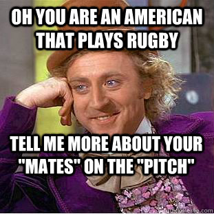 Oh you are an american that plays rugby Tell me more about your 