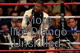  MORE LIKE DJANGO UNSKILLED. Misc