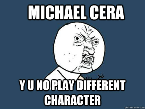 Michael Cera y u no play different character  Y U No