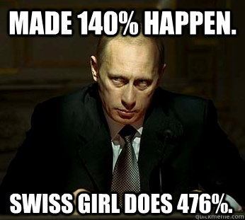 Made 140% happen. swiss girl does 476%.  Darth Putin