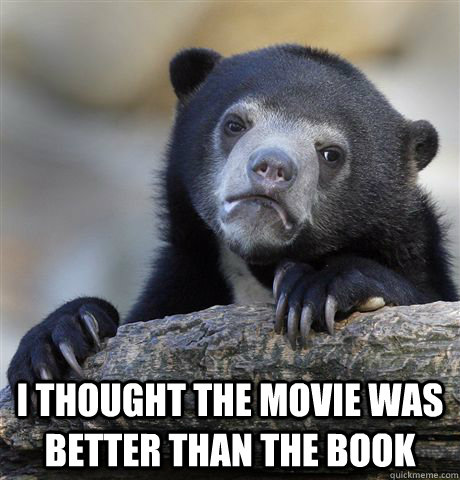  i thought the movie was better than the book  Confession Bear