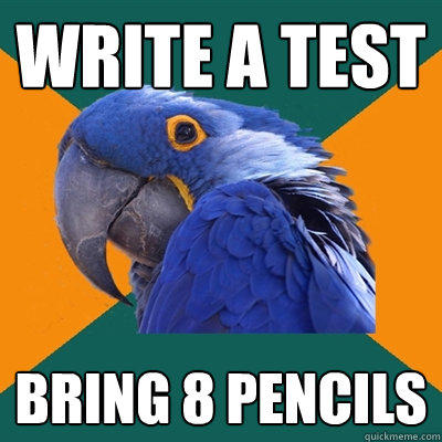 Write a test bring 8 pencils - Write a test bring 8 pencils  Paranoid Parrot