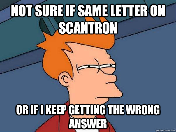 Not sure if same letter on scantron Or if i keep getting the wrong answer  Futurama Fry